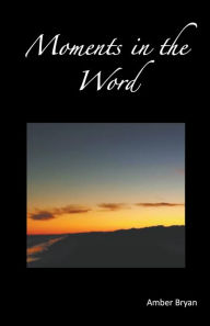 Title: Moments in the Word, Author: Amber Bryan