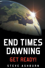 Title: End Times Dawning: Get Ready!, Author: Steve Ashburn