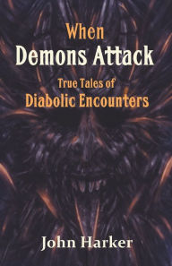 Title: When Demons Attack: True Tales of Diabolic Encounters, Author: John Harker