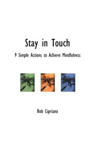 Title: Stay in Touch: 9 Simple Actions to Achieve Mindfulness, Author: Bob Cipriano
