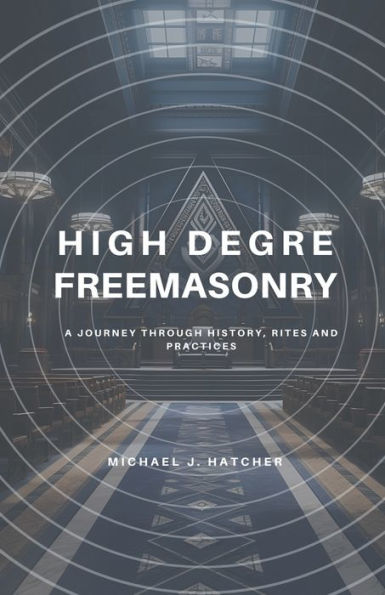 High Degree Freemasonry: A Journey Through History, Rites and Practices