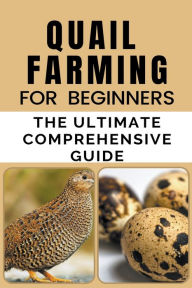 Title: Quail Farming For Beginners: The Ultimate Comprehensive Guide, Author: Rachael B