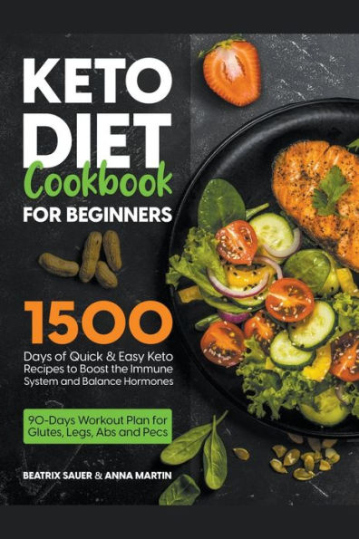 Keto Diet Cookbook for Beginners: 1500 Days of Quick & Easy Keto Recipes to Boost the Immune System and Balance Hormones. Bonus: 90-Days Workout Plan for Glutes, Legs, Abs and Pecs