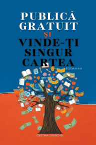 Title: Publica Gratuit si Vinde-ti Singur Cartea, Author: Cristina Gherghel