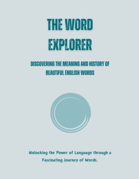 The Word Explorer: Discovering the Meaning and History of Beautiful English Words