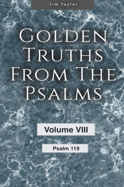 Golden Truths from the Psalms - Volume VIII - Psalm 119 by Jim Taylor ...