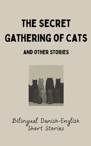 The Secret Gathering of Cats and Other Stories: Bilingual Danish-English Short Stories