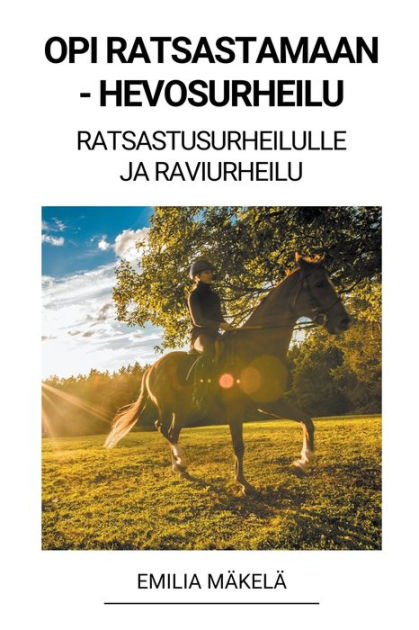 Opi Ratsastamaan - Hevosurheilu (Ratsastusurheilulle ja Raviurheilu) by  Emilia Mäkelä, Paperback | Barnes & Noble®