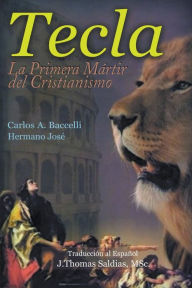 Title: Tecla, la primera mártir del cristianismo, Author: Carlos A. Baccelli