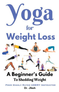 Title: Yoga for Weight Loss: A Beginner's Guide to Shedding Weight, Author: Jilesh