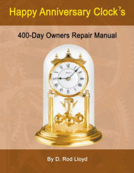 Title: Happy Anniversary Clocks, 400-Day Owners Repair Manual, Author: D Rod Lloyd