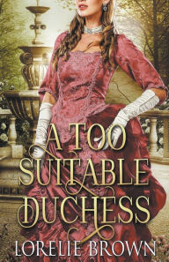 Title: A Too Suitable Duchess, Author: Lorelie Brown