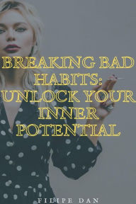 Title: Breaking Bad Habits: Unlock Your Inner Potential, Author: Filipe Dan