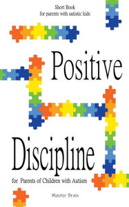 Title: Positive Discipline for Parents of Children with Autism, Author: Master Brain