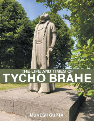 Title: The Life and Times of Tycho Brahe, Author: Mukesh Gupta