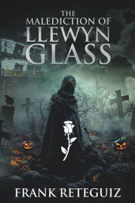 Title: The Malediction of Llewyn Glass, Author: Frank Reteguiz