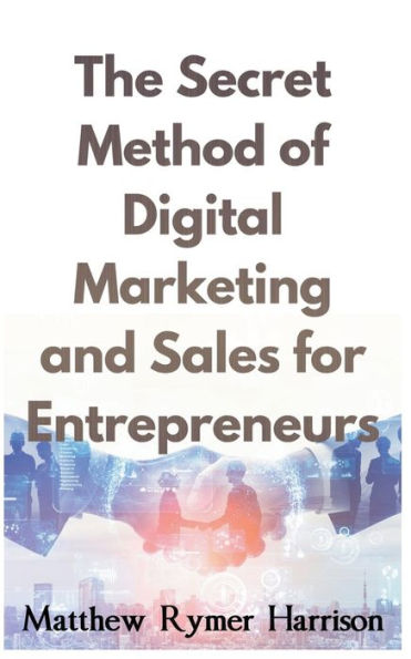 The Secret Method of Digital Marketing and Sales for Entrepreneurs