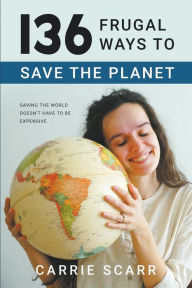 Title: 136 Frugal Ways to Save the Planet, Author: Carrie Scarr