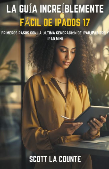 La Guía Increíblemente Fácil De iPadOS 17: Primeros Pasos Con Última Generación iPad,iPad pro Y iPad Mini