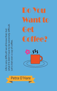 Title: Do You Want to Get Coffee?, Author: Petra O'Hare