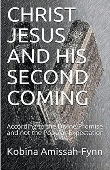 Christ Jesus and His Second Coming: According to the Divine Promise not Popular Expectation