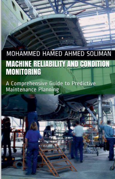 Machine Reliability and Condition Monitoring: A Comprehensive Guide to Predictive Maintenance Planning