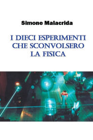 Title: I dieci esperimenti che sconvolsero la fisica, Author: Simone Malacrida