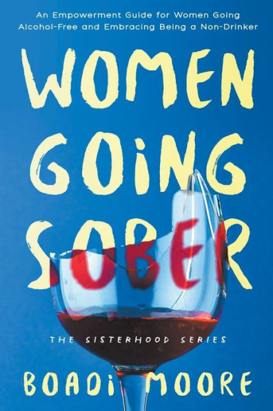 Women Going Sober: An Empowerment Guide for Alcohol-Free and Embracing Being a Non-Drinker