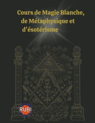 Title: Cours de Magie Blanche, de Métaphysique et d'ésotérisme, Author: Rubi Astrólogas
