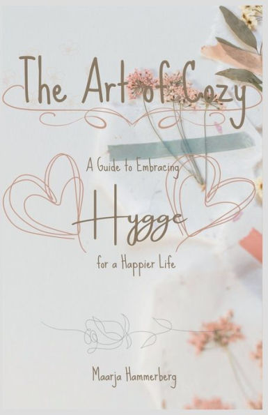 The Art of Cozy: a Guide to Embracing Hygge for Happier Life