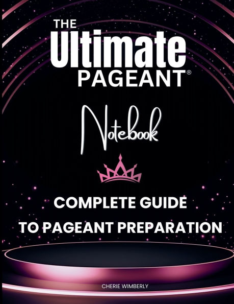The Ultimate Pageant Notebook Complete Guide to Pageant Preparation