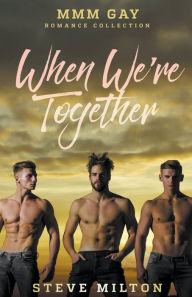 Title: When We're Together: MMM Gay Romance Collection, Author: Steve Milton