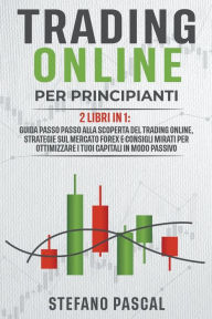 Title: Trading Online per Principianti: 2 libri in 1, Author: Stefano Pascal