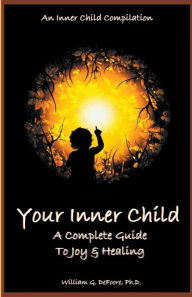 Title: Your Inner Child: A Complete Guide to Joy & Healing, Author: William DeFoore