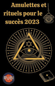 Title: Amulettes Et Rituels pour le succès 2023, Author: Rubi Astrologa