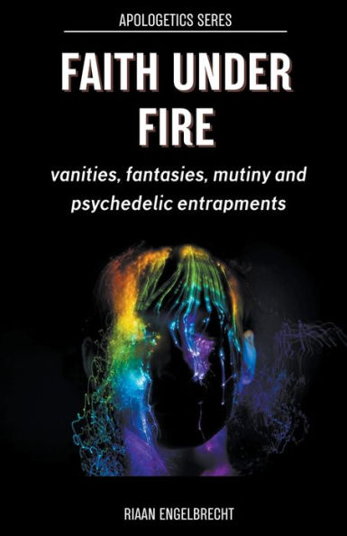 Faith under Fire: Vanities, Fantasies, Mutiny and Psychedelic Entrapments