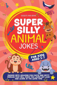 Title: Super Silly Animal Jokes For Kids Aged 5-7: Packed With Amazing Fun Facts and Witty Riddles That Will Make You Laugh Out Loud and Learn at the Same Time, Author: Giggles And Grins