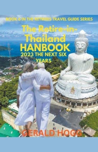 Title: The Retire in Thailand Handbook 2023...The Next Six Years, Author: Gerald Hogg