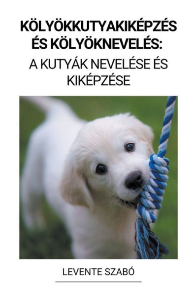 Kölyökkutyakiképzés és Kölyöknevelés: A Kutyák Nevelése és Kiképzése