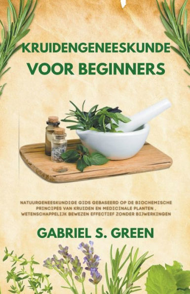 Kruidengeneeskunde Voor Beginners - Natuurgeneeskundige Gids Gebaseerd op de Biochemische Principes van Kruiden en Medicinale Planten, Wetenschappelijk Bewezen Effectief Zonder Bijwerkingen