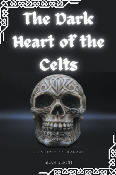 The Dark Heart of the Celts: A Horror Anthology