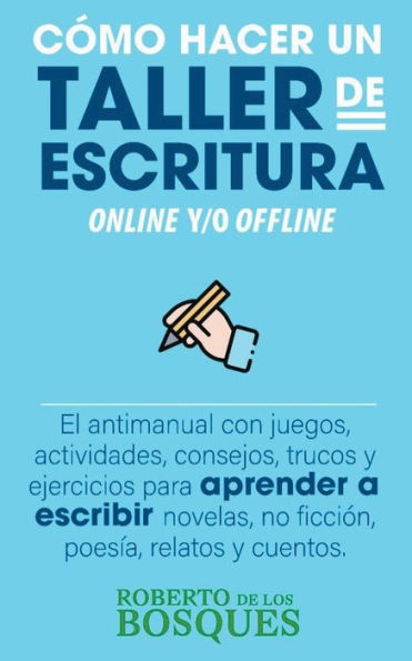 Cï¿½mo Hacer un Taller de Escritura Online y/o Offline. El Antimanual con Juegos, Actividades, Consejos, Trucos y Ejercicios Para Aprender a Escribir Novelas, no Ficciï¿½n, Poesï¿½a, Relatos y Cuentos