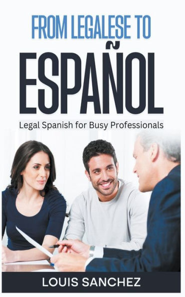 From Legalese to Espaï¿½ol: Legal Spanish for Busy Professionals