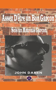 Title: Assez D'être un Bon Garçon ! Sois un Mauvais Garçon., Author: John Danen