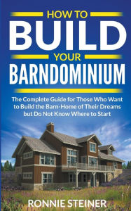 Title: How To Build Your Barndominium, Author: Ronnie Steiner