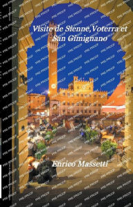 Title: Visite de Sienne,Volterra et San Gimignano, Author: Enrico Massetti