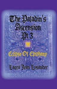 Title: The Paladin's Ascension Pt 3 Eclipse of Epiphany, Author: Laura Jean Lysander