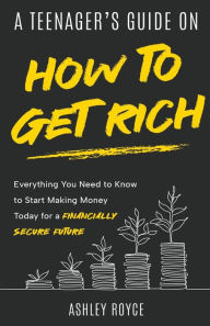 Title: A Teenager's Guide on How to Get Rich, Author: Ashley Royce