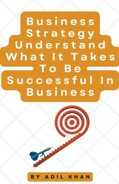 Business Strategy Understand What It Takes To Be Successful