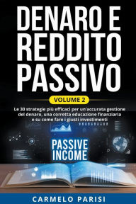 Title: Denaro e reddito passivo: Le 30 strategie più efficaci per un'accurata gestione del denaro, una corretta educazione finanziaria e su come fare i giusti investimenti. Volume 2, Author: Carmelo Parisi
